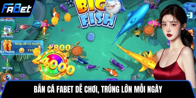 Bắn cá FABET dễ chơi, trúng lớn mỗi ngày