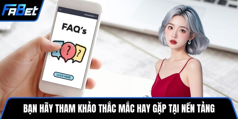 Bạn hãy tham khảo thắc mắc hay gặp tại nền tảng