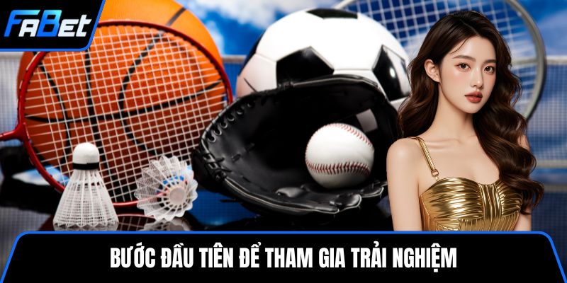 Bước đầu tiên để tham gia trải nghiệm