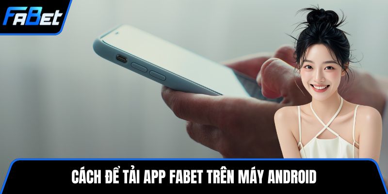 Cách để tải app FABET trên máy android