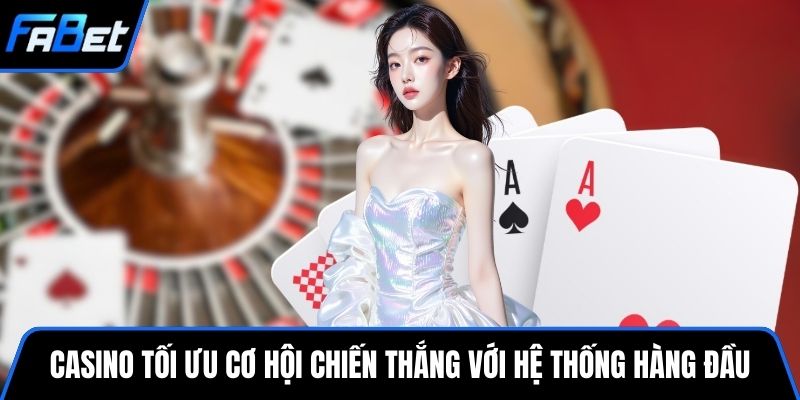 Casino tối ưu cơ hội chiến thắng với hệ thống hàng đầu