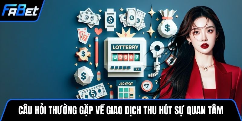 Câu hỏi thường gặp về giao dịch thu hút sự quan tâm