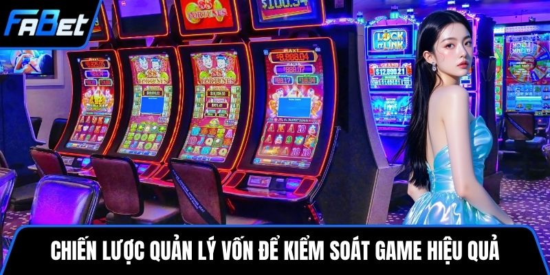 Chiến lược quản lý vốn để kiểm soát game hiệu quả