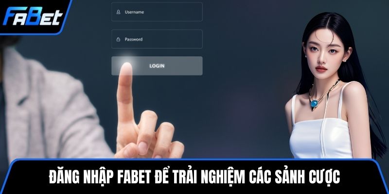Đăng nhập FABET để trải nghiệm các sảnh cược