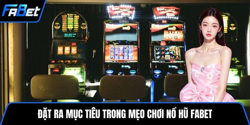 Đặt ra mục tiêu trong mẹo chơi nổ hũ FABET