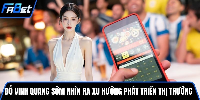 Đỗ Vinh Quang sớm nhìn ra xu hướng phát triển của thị trường
