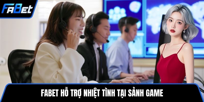 FABET hỗ trợ nhiệt tình tại sảnh game