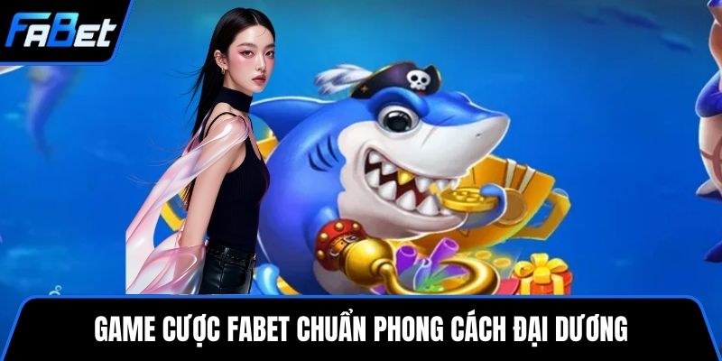 Game cược FABET chuẩn phong cách đại dương