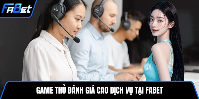 Game thủ đánh giá cao dịch vụ tại FABET