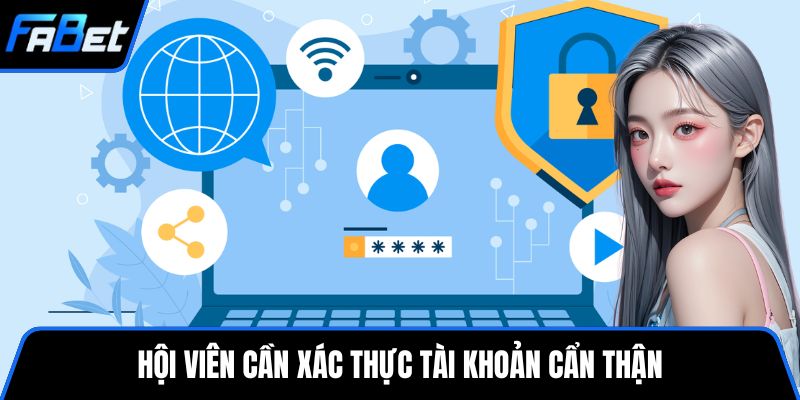 Hội viên cần xác thực tài khoản cẩn thận