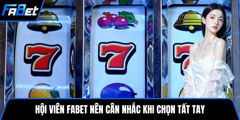 Hội viên FABET nên cân nhắc khi chọn tất tay