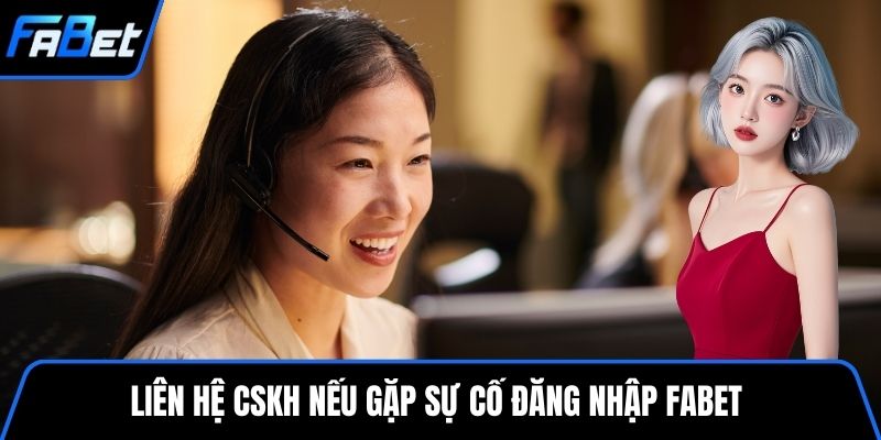Liên hệ CSKH nếu gặp sự cố đăng nhập FABET 