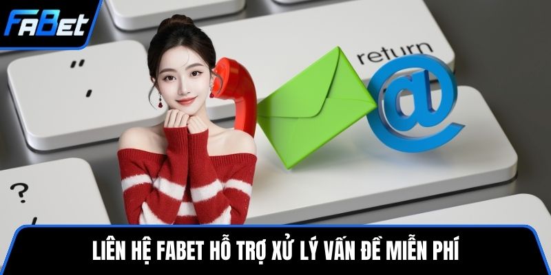 Liên hệ FABET hỗ trợ xử lý vấn đề miễn phí
