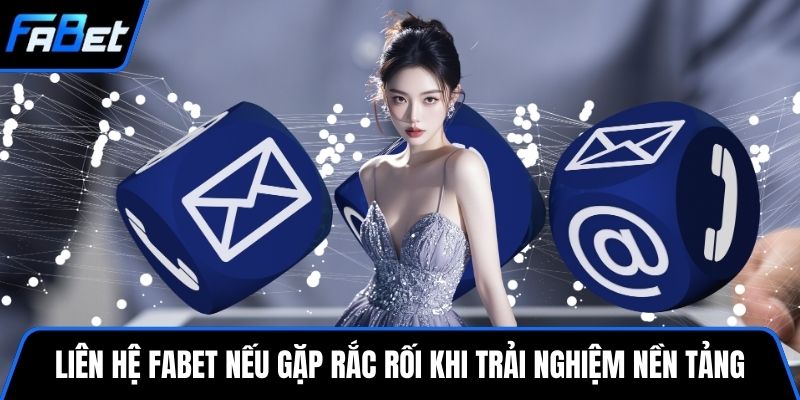 Liên hệ FABET nếu gặp rắc rối khi trải nghiệm nền tảng