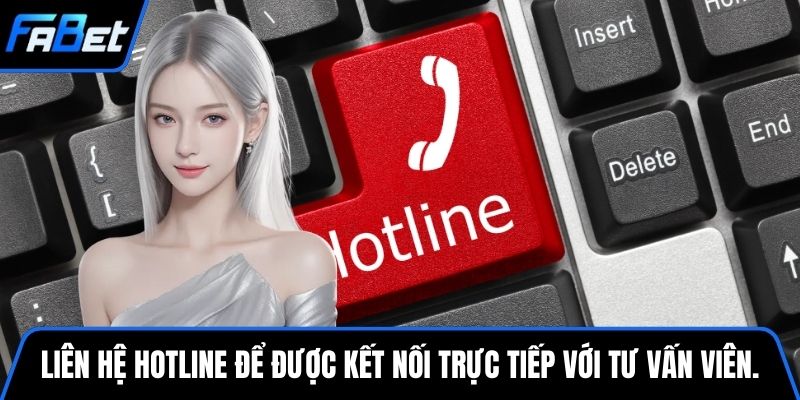 Liên hệ ngay qua Hotline để được kết nối trực tiếp với tư vấn viên.