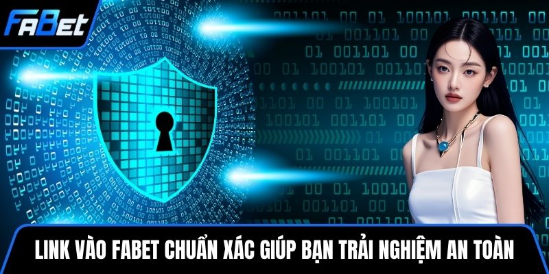 Link vào FABET chuẩn xác giúp bạn trải nghiệm an toàn