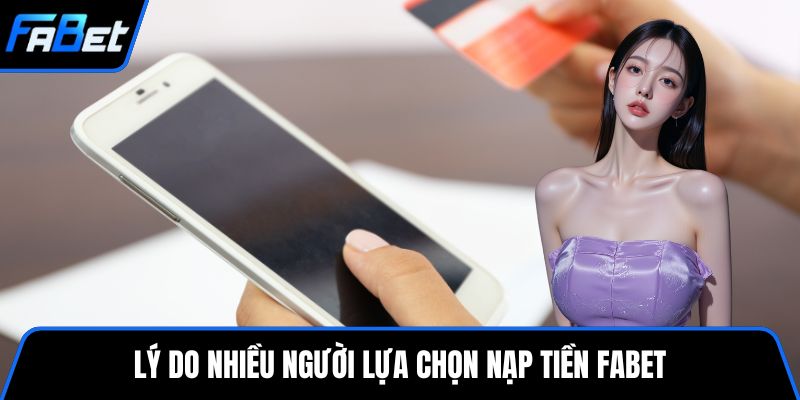 Lý do nhiều người lựa chọn nạp tiền FABET
