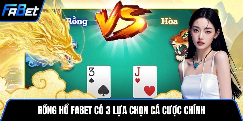 Rồng hổ FABET có 3 lựa chọn cá cược chính