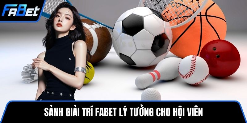 Sảnh giải trí FABET lý tưởng cho hội viên