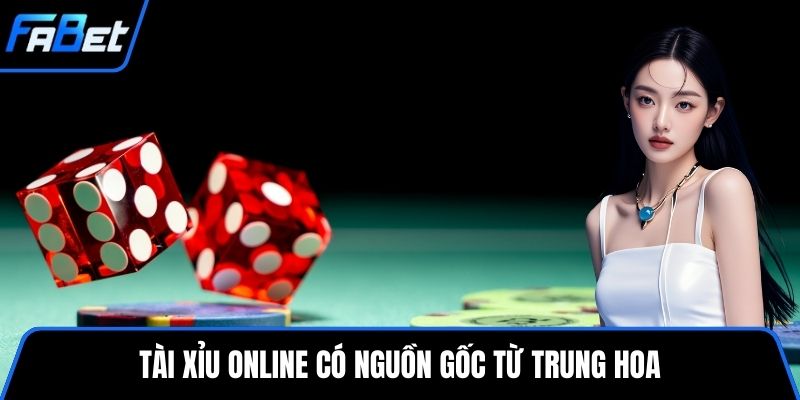 Tài xỉu online có nguồn gốc từ Trung Hoa