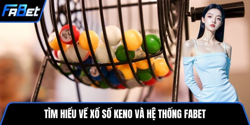 Tìm hiểu về xổ số Keno và hệ thống FABET