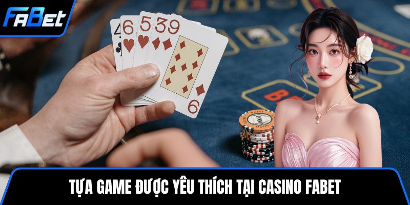 Tựa game được yêu thích tại casino FABET