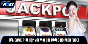 Tựa game phù hợp với mọi đối tượng hội viên FABET