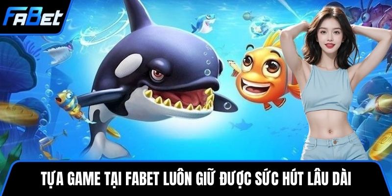 Tựa game tại FABET luôn giữ được sức hút lâu dài