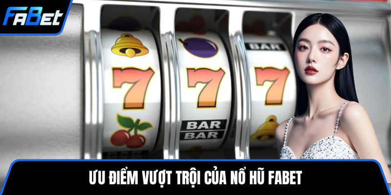 Ưu điểm vượt trội của nổ hũ FABET
