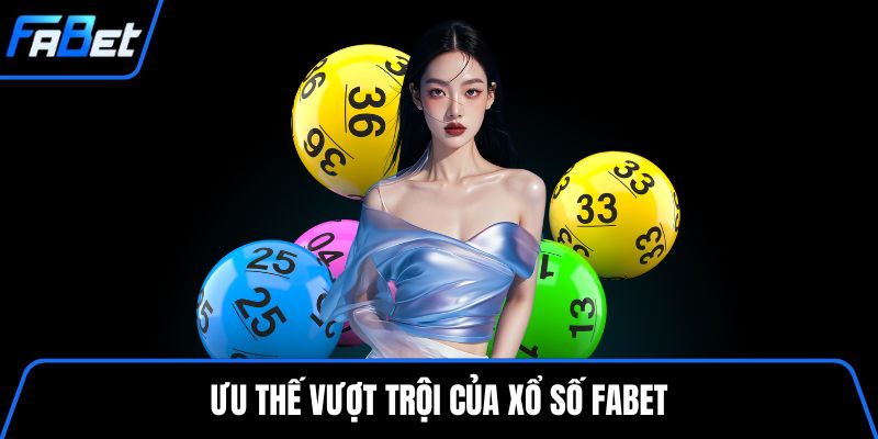 Ưu thế vượt trội của xổ số FABET